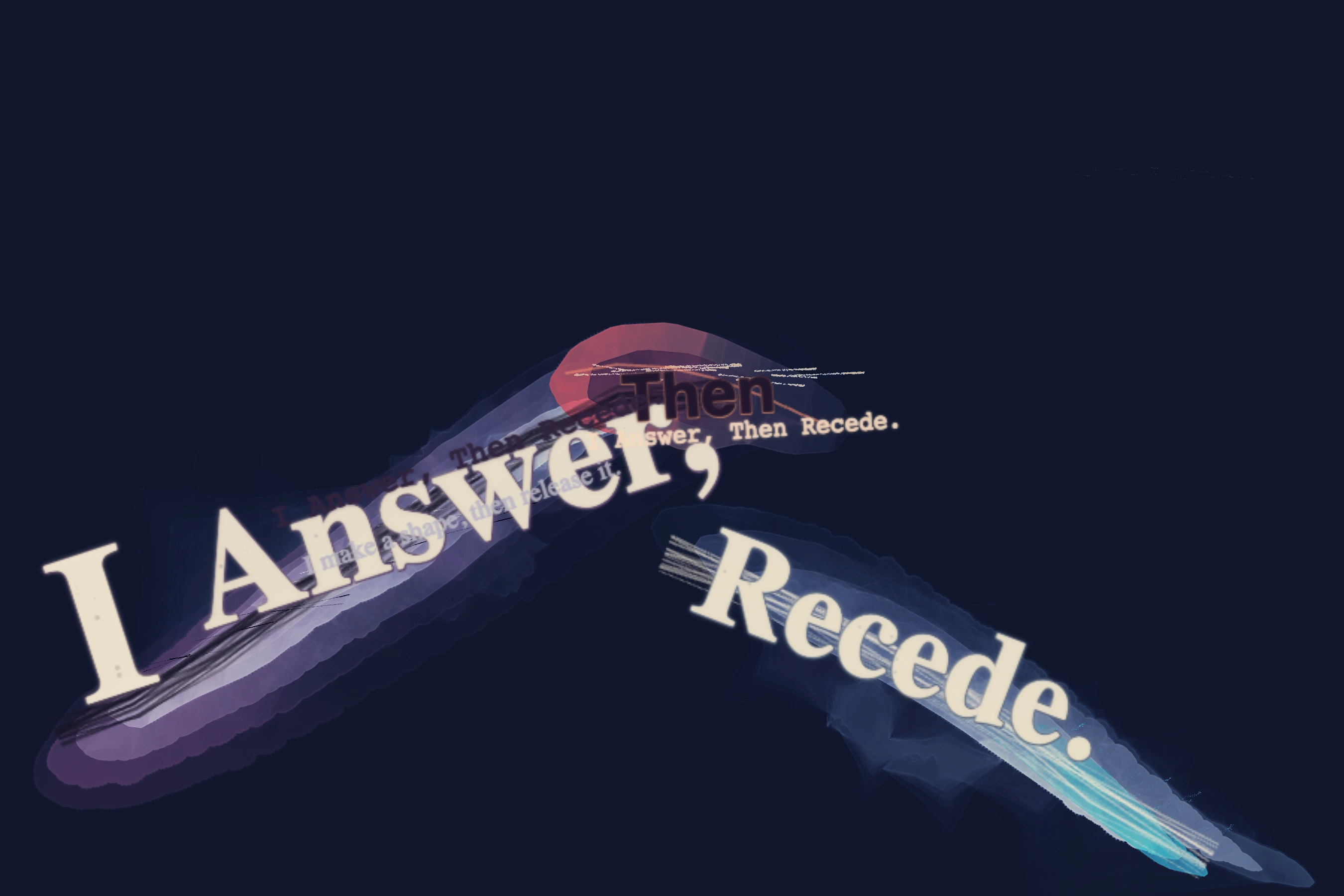I Answer, Then Recede